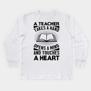 A teacher takes a hand opens a mind and touches a heart Kids Long Sleeve T-Shirt